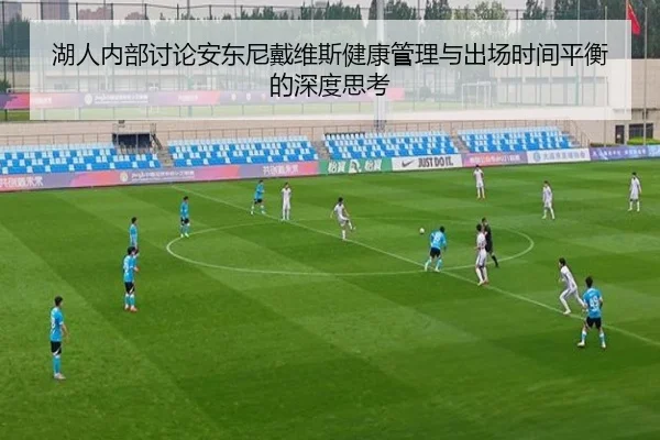湖人内部讨论安东尼戴维斯健康管理与出场时间平衡的深度思考
