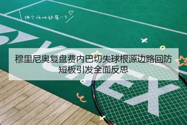 穆里尼奥复盘费内巴切失球根源边路回防短板引发全面反思